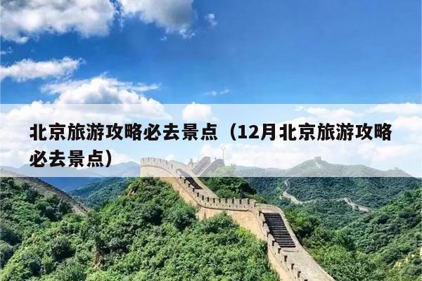北京旅游攻略必去景点（12月北京旅游攻略必去景点）