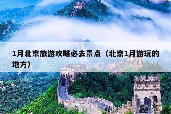 1月北京旅游攻略必去景点（北京1月游玩的地方）