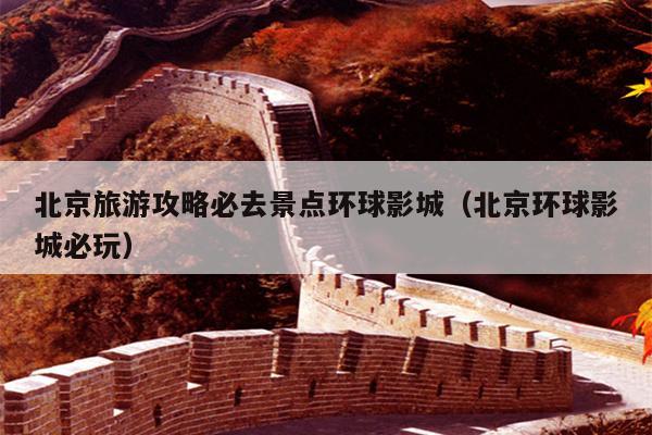 北京旅游攻略必去景点环球影城（北京环球影城必玩）