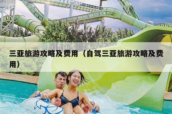 三亚旅游攻略及费用（自驾三亚旅游攻略及费用）