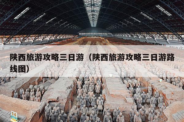 陕西旅游攻略三日游（陕西旅游攻略三日游路线图）