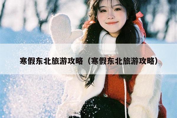 寒假东北旅游攻略（寒假东北旅游攻略）