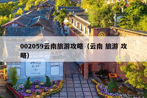 002059云南旅游攻略（云南 旅游 攻略）