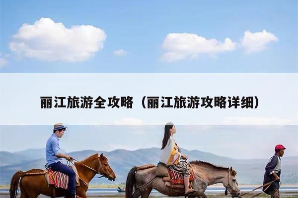丽江旅游全攻略（丽江旅游攻略详细）