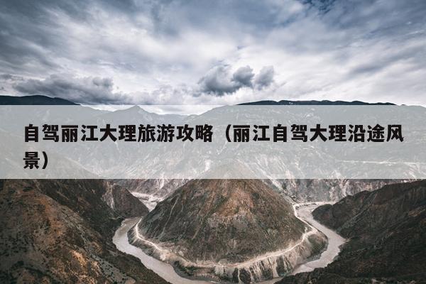自驾丽江大理旅游攻略（丽江自驾大理沿途风景）