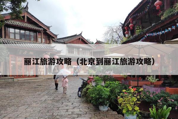 丽江旅游攻略（北京到丽江旅游攻略）