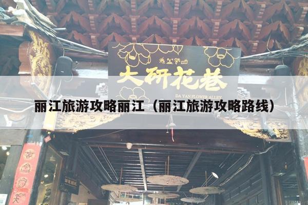 丽江旅游攻略丽江（丽江旅游攻略路线）