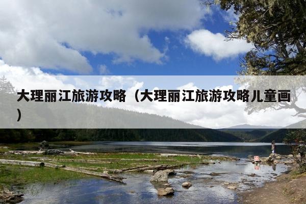 大理丽江旅游攻略（大理丽江旅游攻略儿童画）