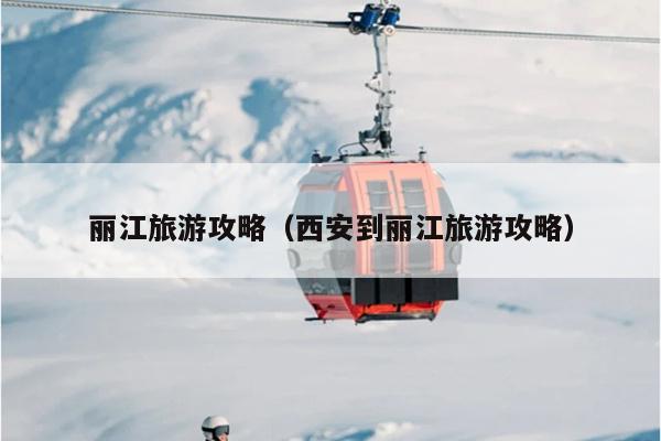 丽江旅游攻略（西安到丽江旅游攻略）