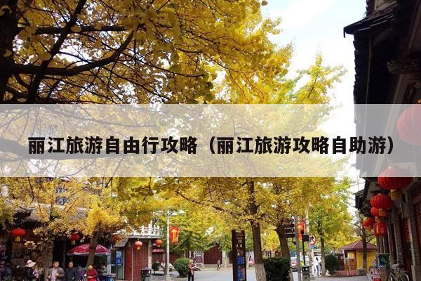 丽江旅游自由行攻略（丽江旅游攻略自助游）
