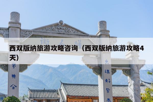 西双版纳旅游攻略咨询（西双版纳旅游攻略4天）