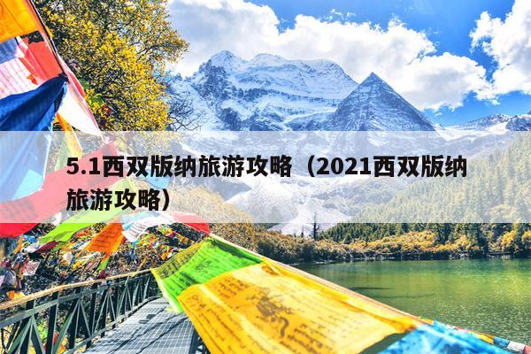 5.1西双版纳旅游攻略（2021西双版纳旅游攻略）