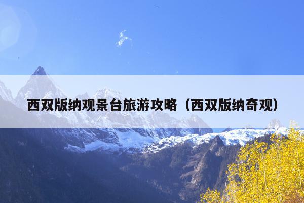 西双版纳观景台旅游攻略（西双版纳奇观）