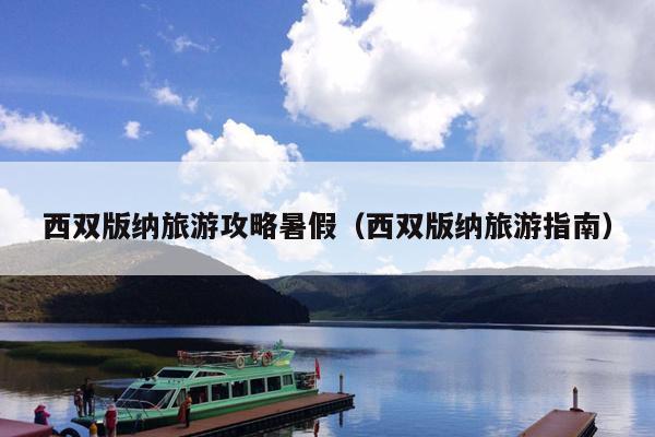 西双版纳旅游攻略暑假（西双版纳旅游指南）