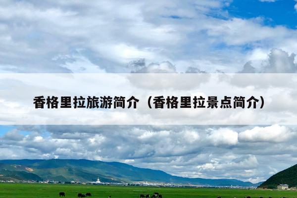 香格里拉旅游简介（香格里拉景点简介）