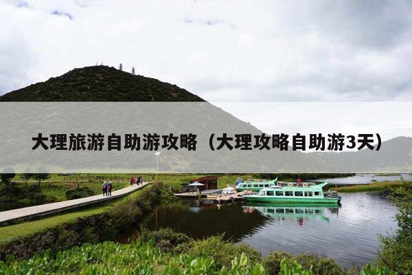大理旅游自助游攻略（大理攻略自助游3天）