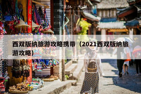 西双版纳旅游攻略携带（2021西双版纳旅游攻略）