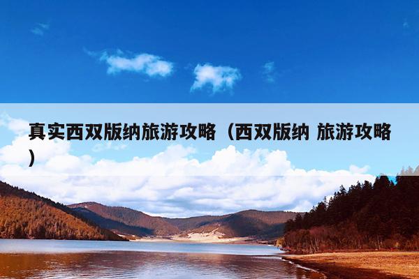 真实西双版纳旅游攻略（西双版纳 旅游攻略）