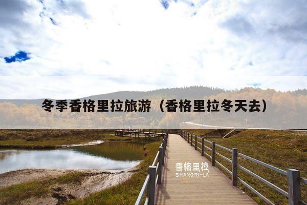 冬季香格里拉旅游（香格里拉冬天去）