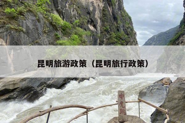 昆明旅游政策（昆明旅行政策）