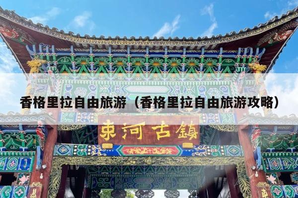 香格里拉自由旅游（香格里拉自由旅游攻略）