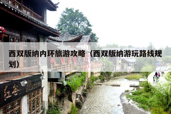西双版纳内环旅游攻略（西双版纳游玩路线规划）