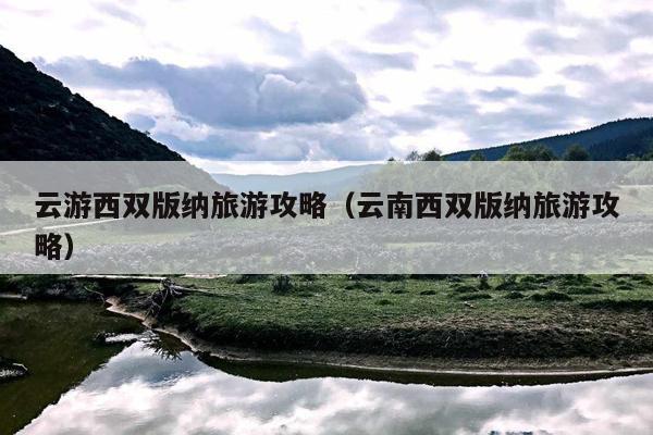 云游西双版纳旅游攻略（云南西双版纳旅游攻略）