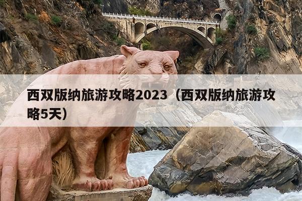 西双版纳旅游攻略2023（西双版纳旅游攻略5天）