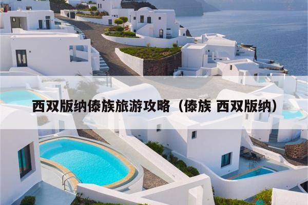 西双版纳傣族旅游攻略（傣族 西双版纳）