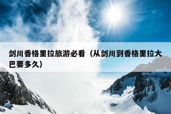 剑川香格里拉旅游必看（从剑川到香格里拉大巴要多久）