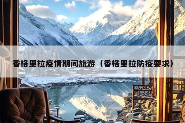 香格里拉疫情期间旅游（香格里拉防疫要求）