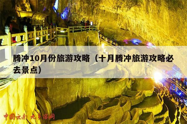 腾冲10月份旅游攻略（十月腾冲旅游攻略必去景点）
