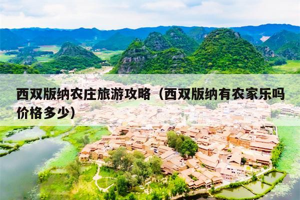 西双版纳农庄旅游攻略（西双版纳有农家乐吗价格多少）