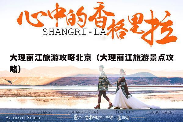 大理丽江旅游攻略北京（大理丽江旅游景点攻略）