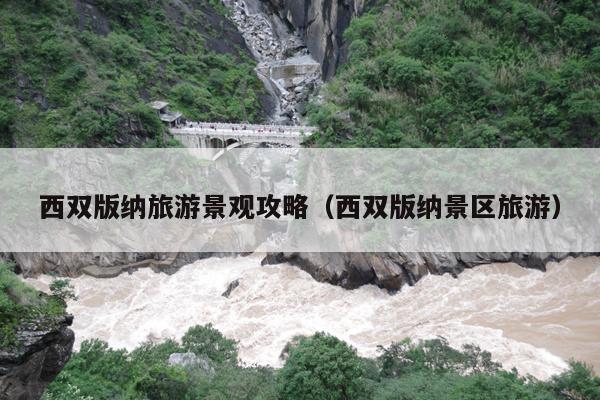 西双版纳旅游景观攻略（西双版纳景区旅游）