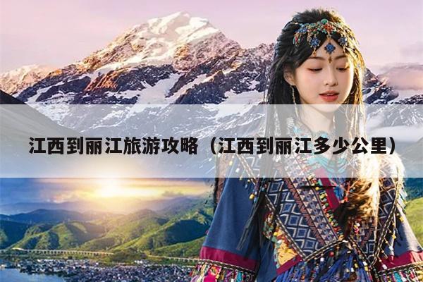 江西到丽江旅游攻略（江西到丽江多少公里）