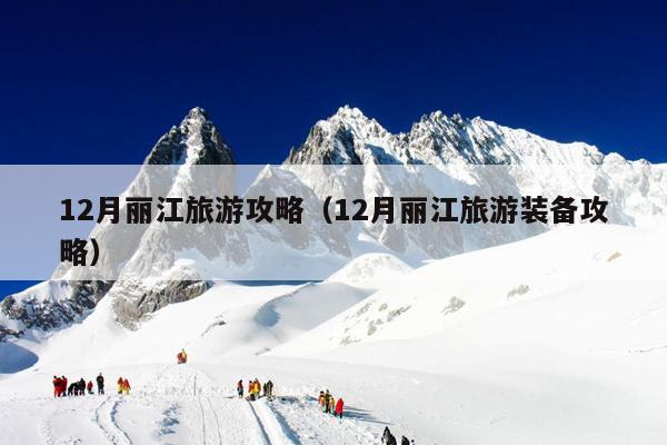 12月丽江旅游攻略（12月丽江旅游装备攻略）