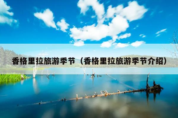 香格里拉旅游季节（香格里拉旅游季节介绍）
