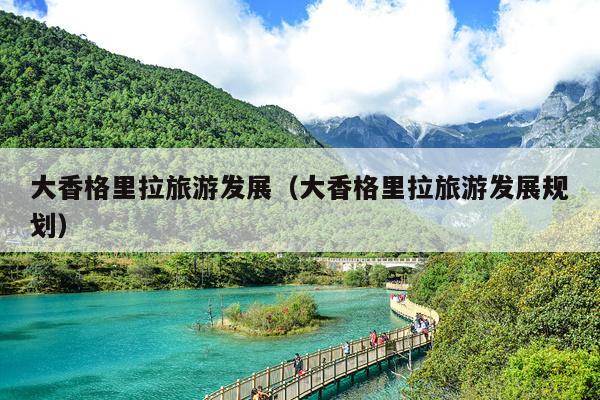 大香格里拉旅游发展（大香格里拉旅游发展规划）