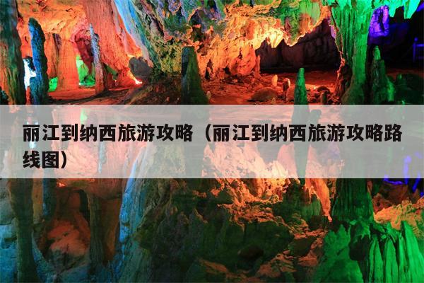 丽江到纳西旅游攻略（丽江到纳西旅游攻略路线图）