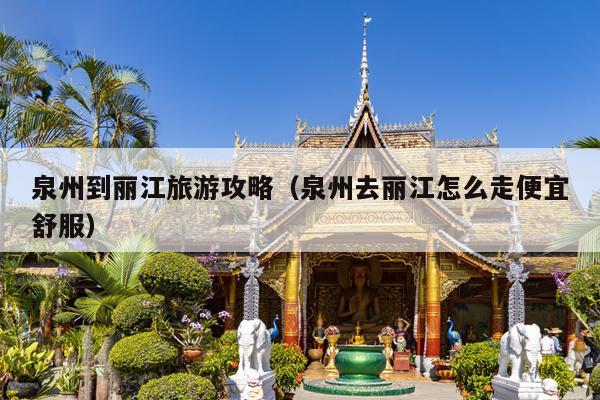 泉州到丽江旅游攻略（泉州去丽江怎么走便宜舒服）