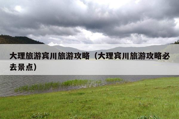 大理旅游宾川旅游攻略（大理宾川旅游攻略必去景点）