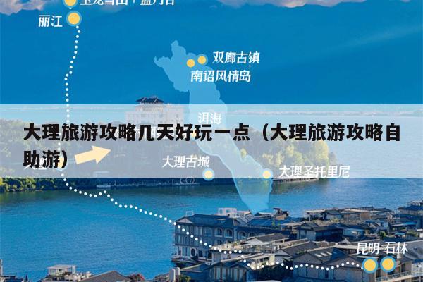 大理旅游攻略几天好玩一点（大理旅游攻略自助游）