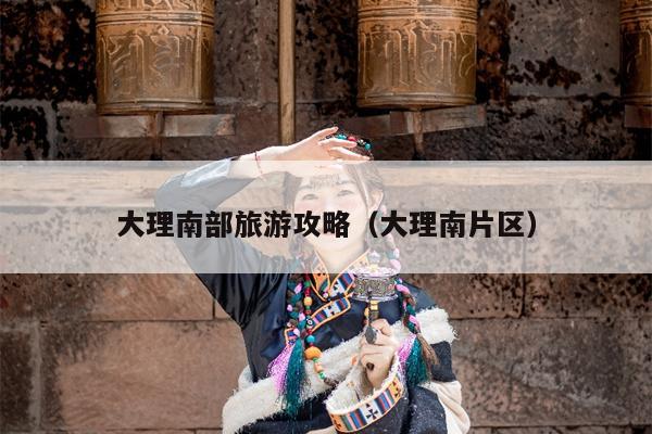 大理南部旅游攻略（大理南片区）