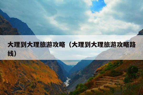 大理到大理旅游攻略（大理到大理旅游攻略路线）