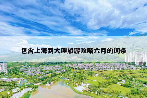 包含上海到大理旅游攻略六月的词条