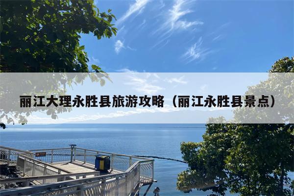 丽江大理永胜县旅游攻略（丽江永胜县景点）