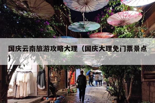 国庆云南旅游攻略大理（国庆大理免门票景点）