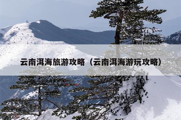 云南洱海旅游攻略（云南洱海游玩攻略）