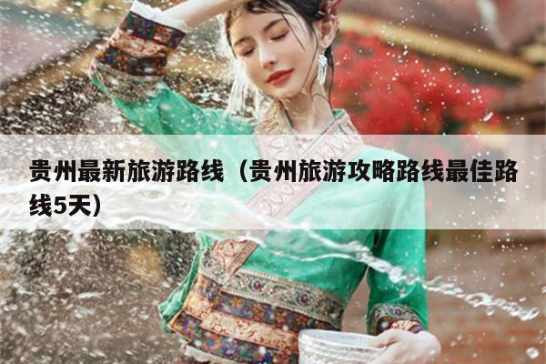 贵州最新旅游路线（贵州旅游攻略路线最佳路线5天）
